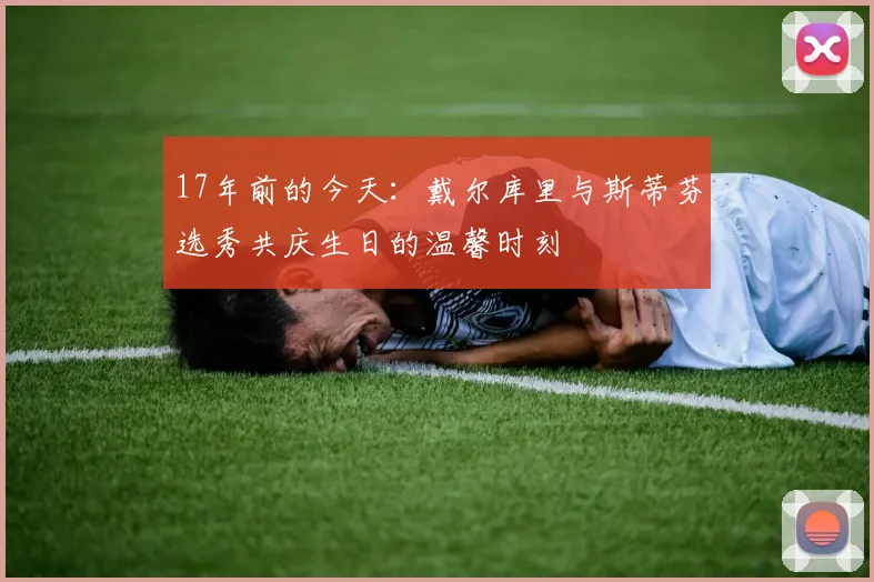 17年前的今天：戴尔库里与斯蒂芬选秀共庆生日的温馨时刻
