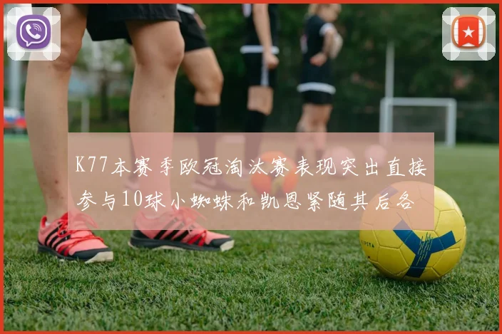 K77本赛季欧冠淘汰赛表现突出直接参与10球小蜘蛛和凯恩紧随其后各进8球